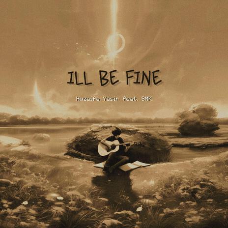 ill be fine ft. Huzaifa Yasir & SMK | Boomplay Music