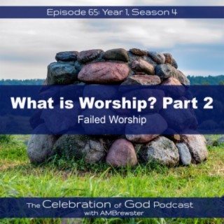 Episode 65: COG 65: Failed Worship | What is Worship? Part 2