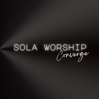 SOLA WORSHIP CONVERGE