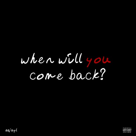 WHEN WILL YOU COME BACK? | Boomplay Music