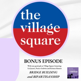 BONUS EPISODE: ”Bridge Building and Bipartisanship” on Village SquareCast featuring Liz Joyner, Pearce Godwin and Kristen Hansen