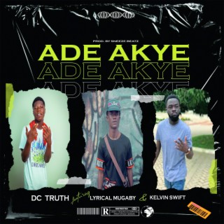 Ade Akye ft. Lyrical MuGaby & Kelvin Swift lyrics | Boomplay Music