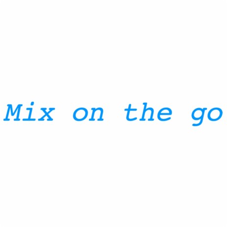 Mix on the go | Boomplay Music