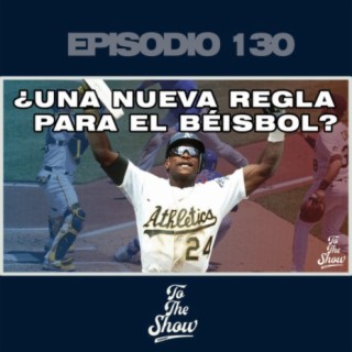 130 - ¿Una nueva regla para el béisbol? - To The Show Podcast
