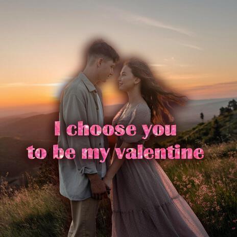 I choose you to be my valentine | Boomplay Music