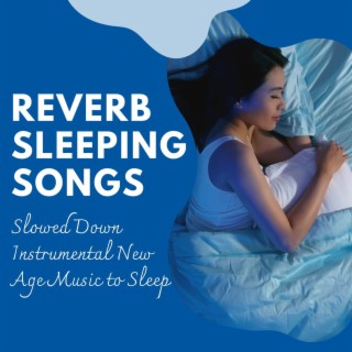 Reverb Sleeping Songs: Slowed Down Instrumental New Age Music to Sleep