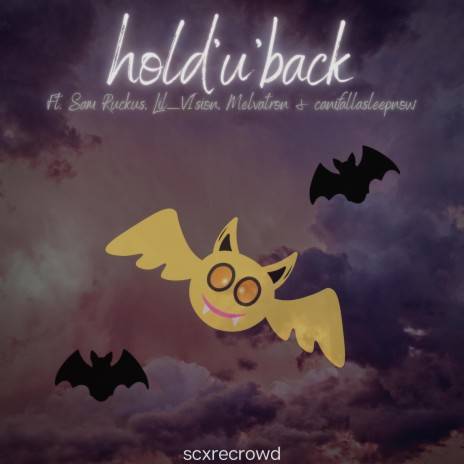 hold'u'back ft. Sam RucKus, LiL_V1sion, Melvatron & canifallasleepnow