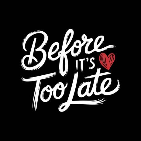 Before It's Too Late | Boomplay Music