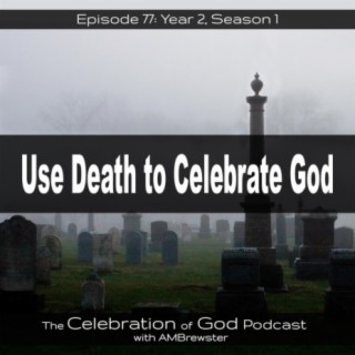 Episode 77: COG 77: Use Death to Celebrate God