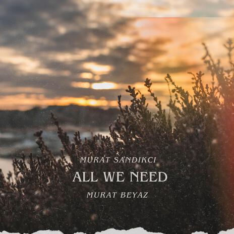 All We Need ft. Murat Sandıkcı | Boomplay Music