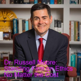 Dr. Russell Moore: Standing Firm on Ethics No Matter the Cost