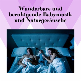 Wunderbare und beruhigende Babymusik und Naturgeräusche