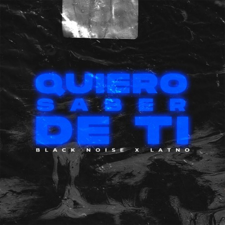 Black Noise x LATNO - Quiero Saber De Ti | Boomplay Music