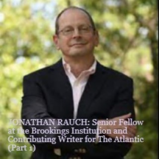 JONATHAN RAUCH: Senior Fellow at the Brookings Institution and Contributing Writer for The Atlantic (Part 1)