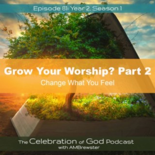 Episode 81: COG 81: Grow Your Worship, Part 2 | Change What You Feel