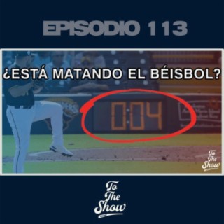 113 -¿El reloj de picheo mató el béisbol?- To The Show Podcast