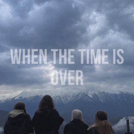 WHEN THE TIME IS OVER