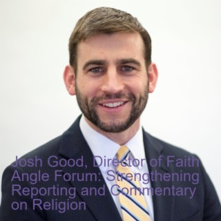 Josh Good, Director of Faith Angle Forum: Strengthening Reporting and Commentary on Religion
