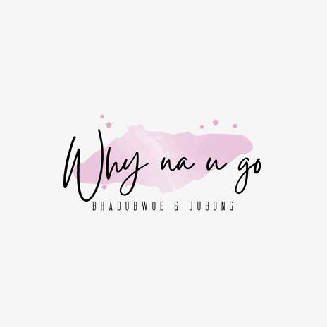 Why na u go ft. Jubong