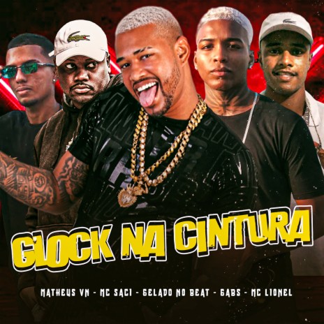 Glock na Cintura ft. Matheus VN, Mc Lionel, Gabs, MC Cyclope & MC Saci | Boomplay Music