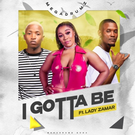 I Gotta Be ft. Lady Zamar | Boomplay Music