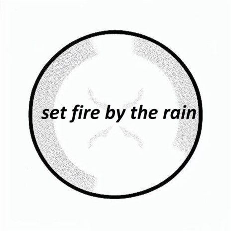 set fire by the rain | Boomplay Music