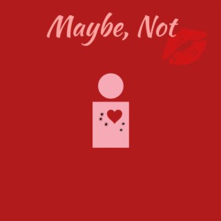 Maybe, Not