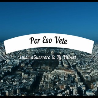 Por Eso Vete (LuismaGuerrero & Dj Yilbert)