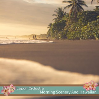 Morning Scenery and Hawaiian