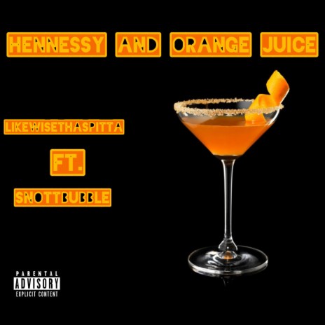 Hennessy and Orange Juice ft. LikewiseThaSpitta | Boomplay Music