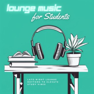 Lounge Music for Students - Late-Night Lounge Rhythms to Elevate Study Vibes