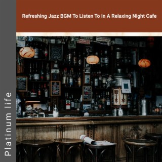 Refreshing Jazz Bgm to Listen to in a Relaxing Night Cafe