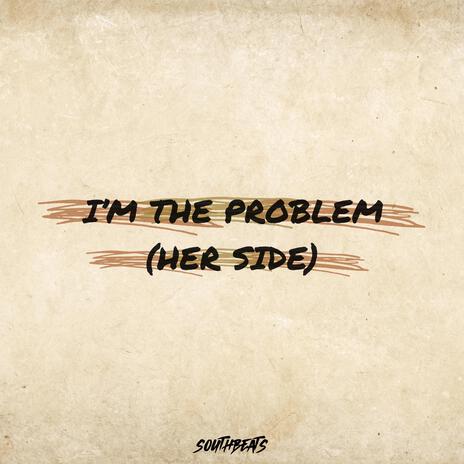 I'M THE PROBLEM (HER SIDE) | Boomplay Music