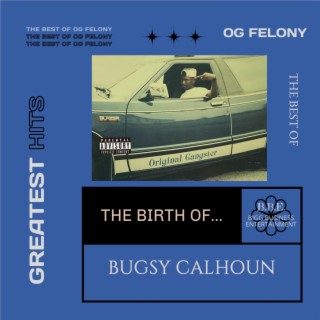 The Best Of OG Felony, The Birth Of Bugsy Calhoun