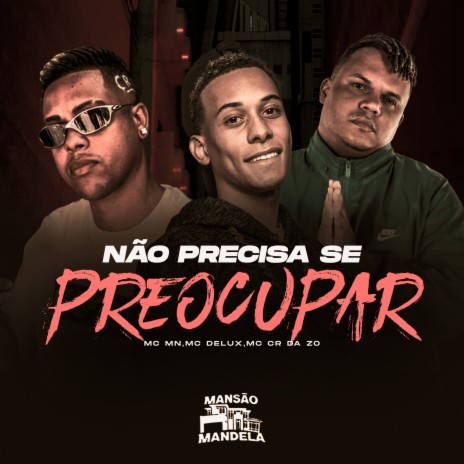 Não Precisa Se Preocupar ft. Mc Delux & MC CR DA ZO | Boomplay Music