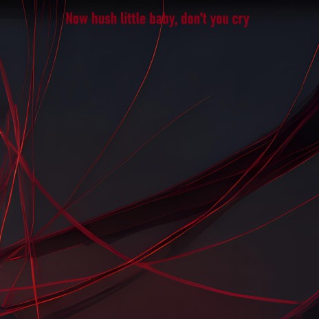 Now Hush Little Baby, Don't You Cry