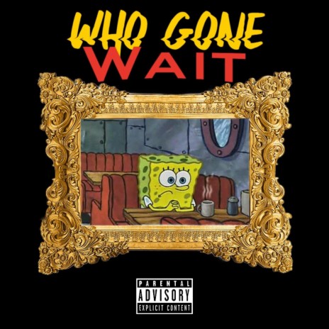 Who Gone Wait | Boomplay Music