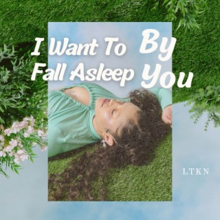 I Want To Fall Asleep By You
