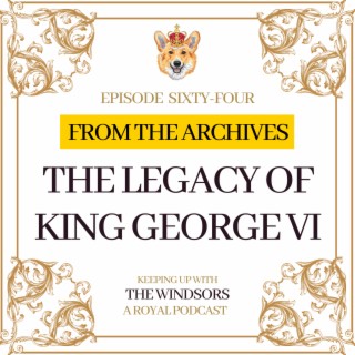 From The Archives | The Legacy of King George VI with Susan Webb | Episode 64 | Competition Closed