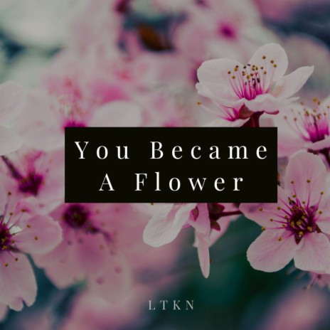 You Became A Flower