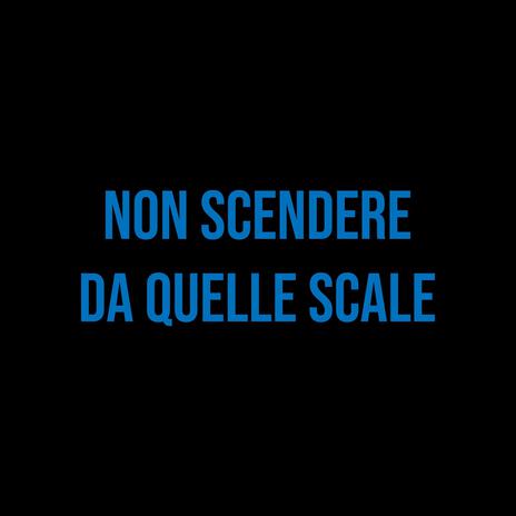 Non scendere da quelle scale | Boomplay Music