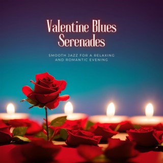 Valentine Blues Serenades - Smooth Jazz for a Relaxing and Romantic Evening