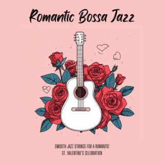 Romantic Bossa Jazz - Smooth Jazz Strings for a Romantic St. Valentine's Celebration
