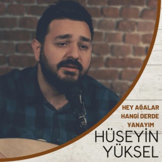 Hey Ağalar Hangi Derde Yanayım (Hüseyin Yüksel)