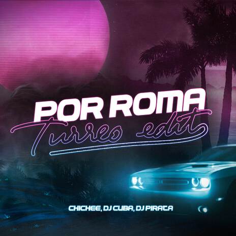 Por La Roma (Turreo Edit) ft. DJ CUBA & Dj pirata | Boomplay Music