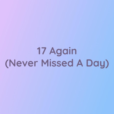 17 Again (Never Missed A Day) | Boomplay Music