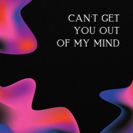 Can't get you out of my mind | Boomplay Music