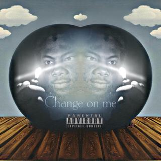 Change on me