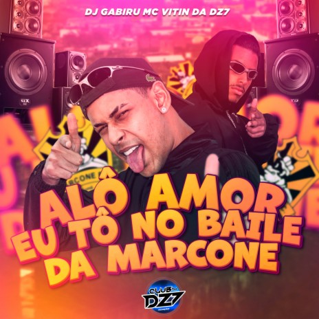 ALÔ AMOR EU TÔ NO BAILE DA MARCONE ft. CLUB DA DZ7 & Dj Gabiru | Boomplay Music