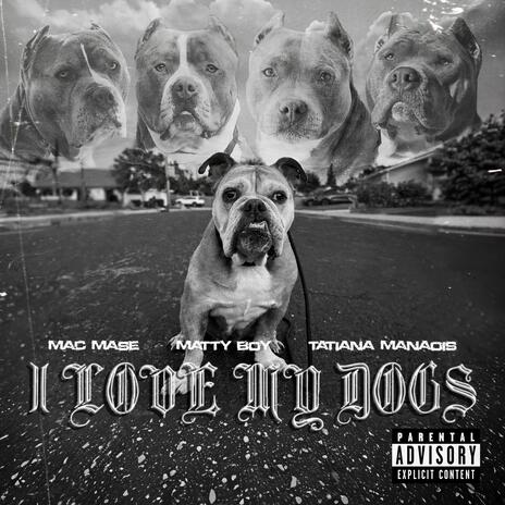 I LOVE MY DOGS ft. TATIANA MANAOIS & MATTY BOY | Boomplay Music